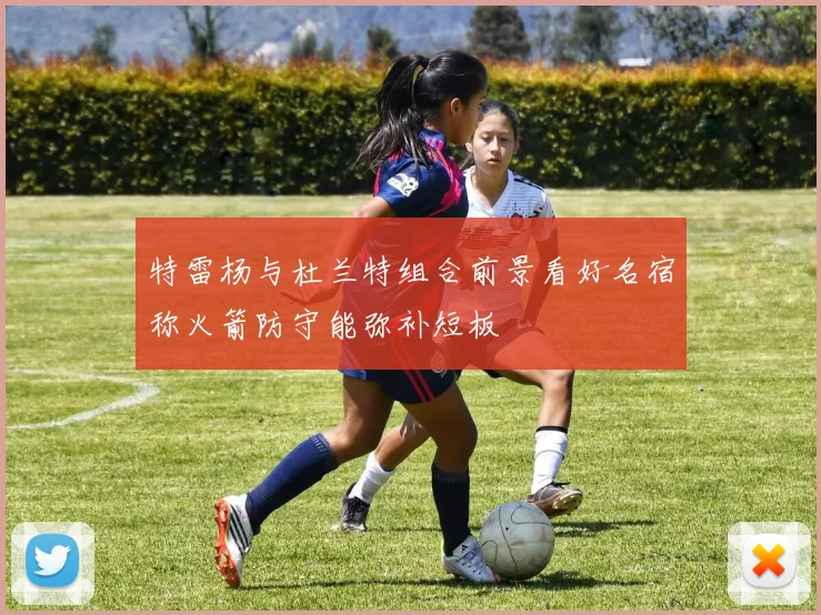 特雷杨与杜兰特组合前景看好名宿称火箭防守能弥补短板